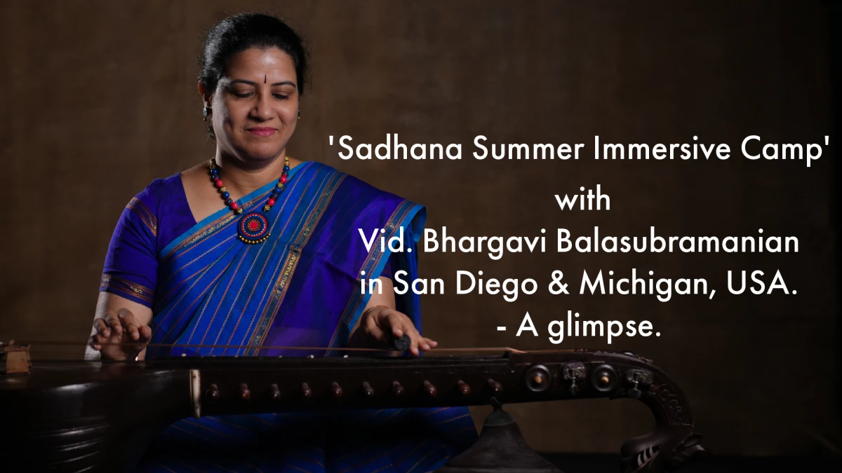 A glimpse from the ‘Sadhana Summer Immersive Camp’ with Vid. Bhargavi Balasubramanian in San Diego & Michigan, USA.