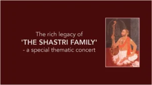 The rich legacy of ‘THE SHASTRI FAMILY’ – a special thematic concert