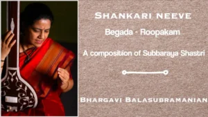 Subbaraya Shastri’s Shankari neeve – Begada – Roopakam | Bhargavi Balasubramanian